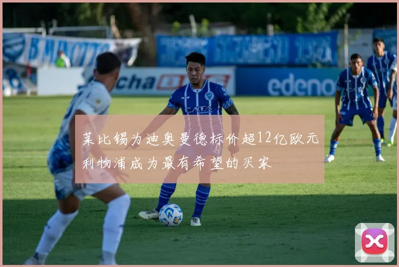 莱比锡为迪奥曼德标价超12亿欧元利物浦成为最有希望的买家
